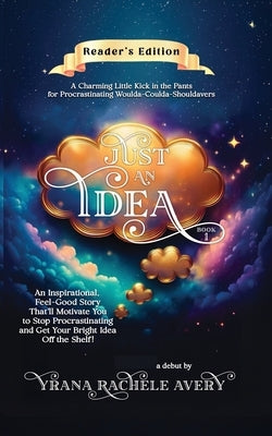 Just an Idea: An Inspirational, Feel-Good Story That'll Motivate You to Stop Procrastinating and Get Your Bright Idea Off the Shelf! by Avery, Yrana Rachele