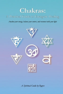 Chakras: A Practical Guide to Energetic Healing: Awaken your energy, balance your centers, and reconnect with your light. by Z, Elizul