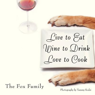 Live to Eat Wine to Drink Love to Cook by The Fox Family