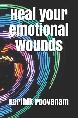 Heal Your Emotional Wounds by Poovanam, Karthik