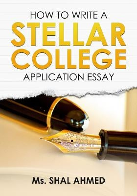 How To Write A Stellar College Application Essay by Ahmed, Shal