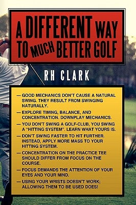 A Different Way to (Much) Better Golf by Clark, Rh