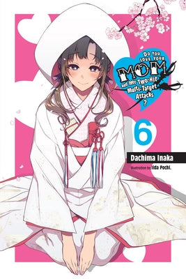 Do You Love Your Mom and Her Two-Hit Multi-Target Attacks?, Vol. 6 (Light Novel) by Inaka, Dachima