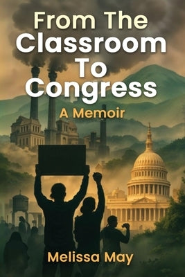 From the Classroom to Congress: A Memoir by May, Melissa