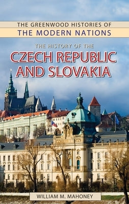 The History of the Czech Republic and Slovakia by Mahoney, William