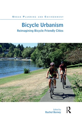 Bicycle Urbanism: Reimagining Bicycle Friendly Cities by Berney, Rachel