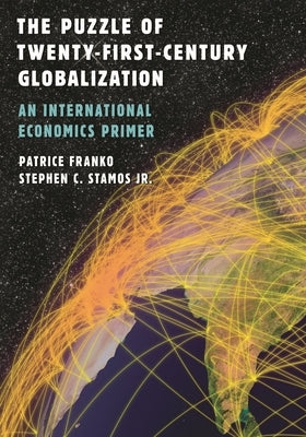 Puzzle of Twenty-First-Century Globalization: An International Economics Primer by Franko, Patrice