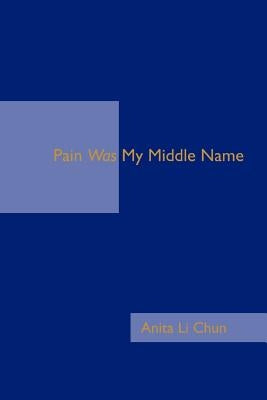 Pain Was My Middle Name by Chun, Anita Li