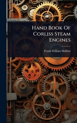 Hand Book Of Corliss Steam Engines by Frank William Shillitto (Jr )