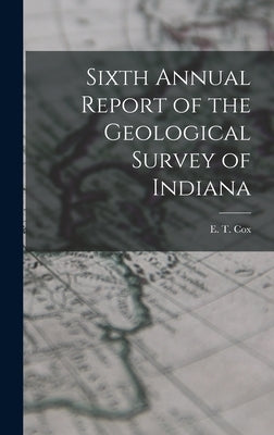 Sixth Annual Report of the Geological Survey of Indiana by Cox, E. T.