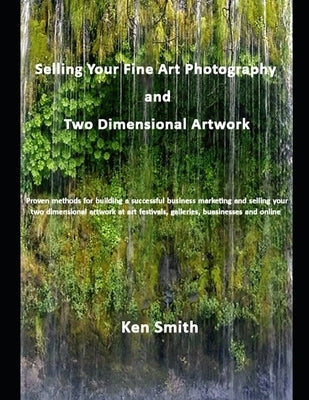Selling Your Fine Art Photography and Two Dimensional Artwork by Smith, Ken