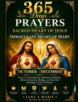 365 Days Prayers to the Sacred Heart of Jesus and Immaculate Heart of Mary: Prayers of Thanksgiving, Spiritual Completion, Divine Protection, Healing, by A. Marie, Jane