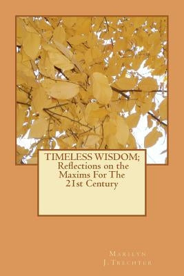 Timeless Wisdom: Reflections on the Maxims For The 21st Century by Trechter, Marilyn J.