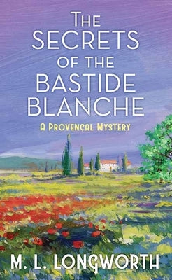 The Secrets of the Bastide Blanche: A Provencal Mystery by Longworth, M. L.