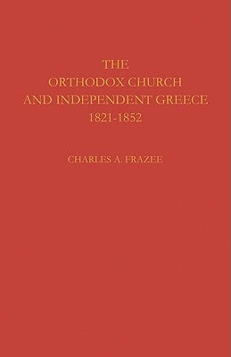 The Orthodox Church and Independent Greece 1821 1852 by Frazee, Charles a.