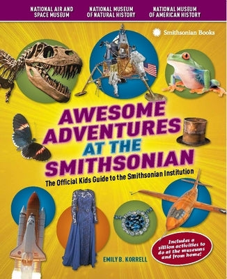 Awesome Adventures at the Smithsonian: The Official Kids Guide to the Smithsonian Institution by Korrell, Emily B.
