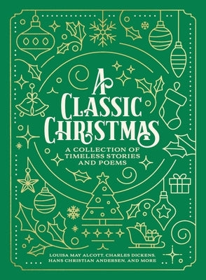 A Classic Christmas: A Collection of Timeless Stories and Poems by Alcott, Louisa May