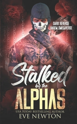 Stalked by the Alphas: (Special Edition) Dark Reverse Harem Omegaverse by Newton, Eve