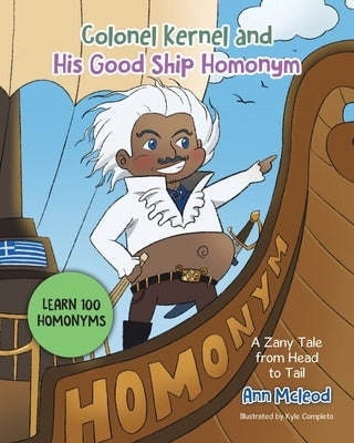 Colonel Kernel and His Good Ship Homonym: A Zany Tale from Head to Tail by McLeod, Ann