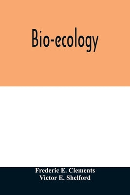Bio-ecology by E. Clements, Frederic