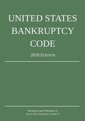 United States Bankruptcy Code; 2018 Edition by Michigan Legal Publishing Ltd