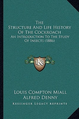 The Structure And Life History Of The Cockroach: An Introduction To The Study Of Insects (1886) by Miall, Louis Compton