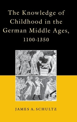 The Knowledge of Childhood in the German Middle Ages, 1100-1350 by Jr.