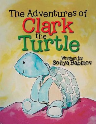 The Adventures of Clark the Turtle by Babinov, Sofiya