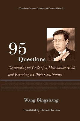 95 Questions: Deciphering the Code of a Millennium Myth and Revealing the Constitution of the Bible by Wang Bingzhang