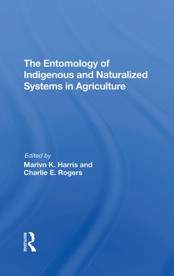 The Entomology Of Indigenous And Naturalized Systems In Agriculture by Harris, Marvin K.
