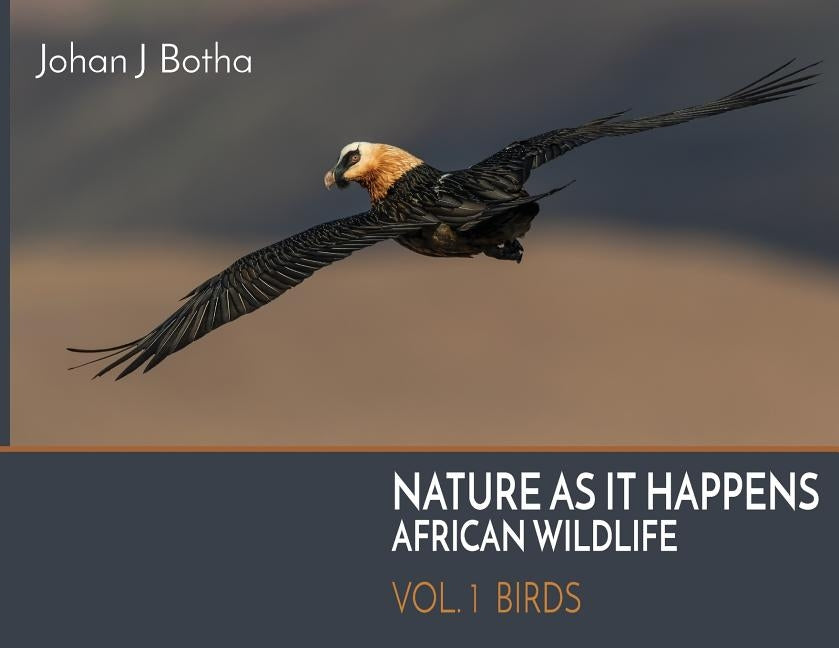 Nature As It Happens: African Wildlife: Vol. 1: Birds by Botha, Johan J.