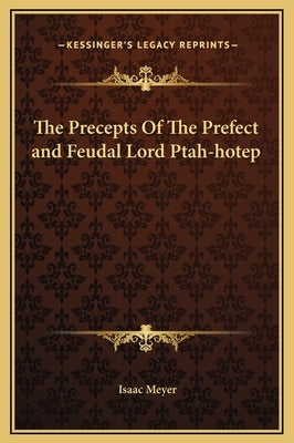 The Precepts Of The Prefect and Feudal Lord Ptah-hotep by Meyer, Isaac