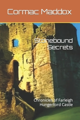 Stonebound Secrets: Chronicles of Farleigh Hungerford Castle by Maddox, Cormac