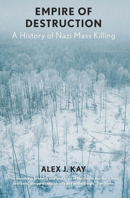 Empire of Destruction: A History of Nazi Mass Killing by Kay, Alex J.