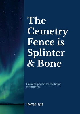 The Cemetery Fence is Splinter and Bone by Flyte, Thomas