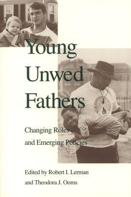 Young Unwed Fathers: Changing Roles and Emerging Policies by Lerman, Robert