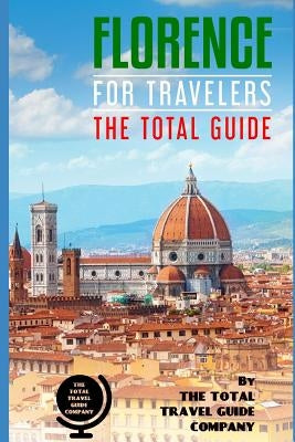 FLORENCE FOR TRAVELERS. The total guide: The comprehensive traveling guide for all your traveling needs. by Guide Company, The Total Travel