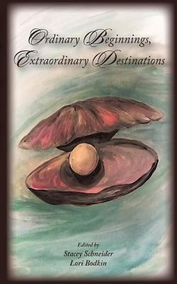Ordinary Beginnings, Extraordinary Destinations by Schneider, Stacey