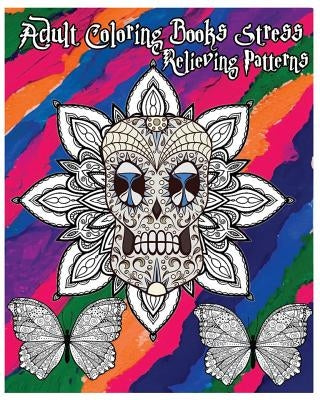 Adult Coloring Books Stress Relieving Patterns: Stress Relief Coloring Book +100 Pages: Sugar Skull Designs, Mandalas, Animals, and Beautiful Flowers by Five Stars