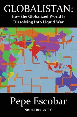 Globalistan: An Antidote to the World Is Flat by Escobar, Pepe