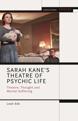 Sarah Kane's Theatre of Psychic Life: Theatre, Thought and Mental Suffering by Sidi, Leah