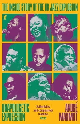 Unapologetic Expression: The Inside Story of the UK Jazz Explosion by Marmot, Andr?