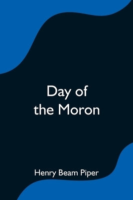Day of the Moron by Beam Piper, Henry