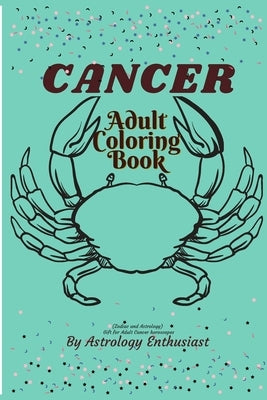 Cancer Adult coloring book (Zodiac and Astrology). Gift for Adult Cancer horoscopes: Adult Coloring book for Cancer Horoscope people (Zodiac and Astro by Enthusiast, Astrology