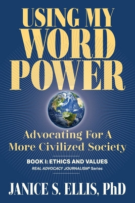 Using My Word Power: Advocating for a More Civilized Society by Ellis, Janice S.