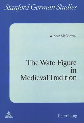 The Wate Figure in Medieval Tradition by Gillespie, Gerald