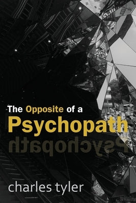 The Opposite of a Psychopath by Tyler, Charles
