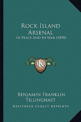 Rock Island Arsenal: In Peace And In War (1898) by Tillinghast, Benjamin Franklin