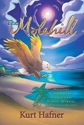 The Molehill: Malicious Conspiracy of International Intrigue, Betrayal, Mayhem and Murder by Hafner, Kurt