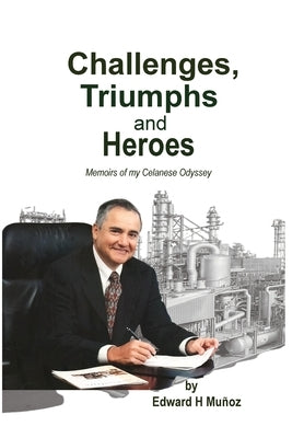 Challenges, Triumphs and Heroes: Memoirs of my Celanese Odyssey by Muñoz, Edward H.